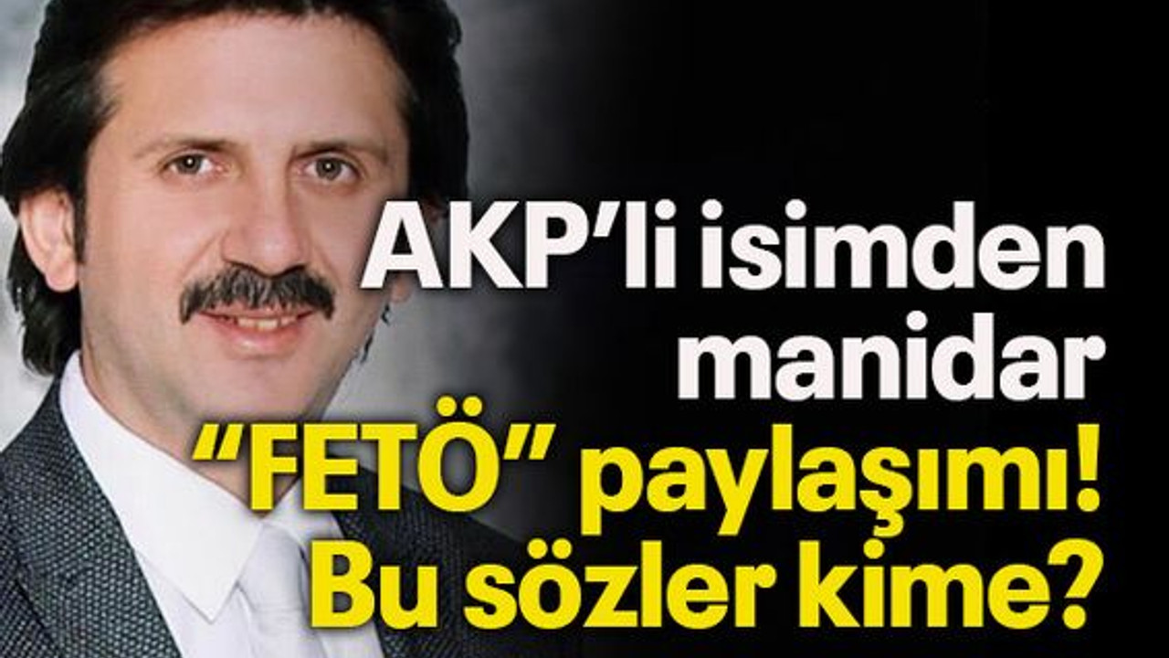 AKP’li isimden manidar “FETÖ” paylaşımı! Bu sözler kime?